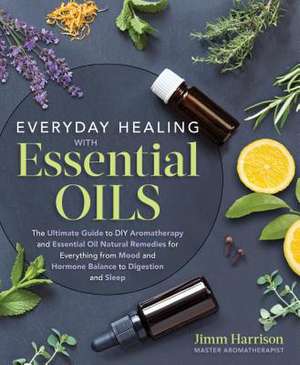 Everyday Healing with Essential Oils de Jimm Harrison