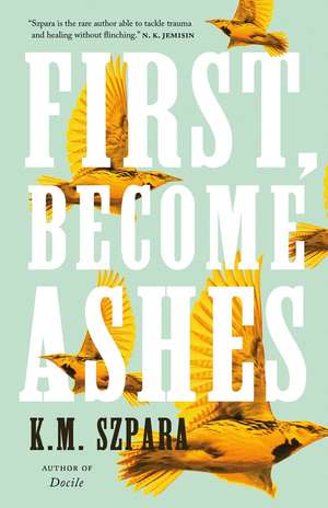 First, Become Ashes de K.M. Szpara