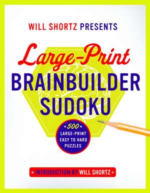 Will Shortz Presents Large-Print Brainbuilder Sudoku: 500 Large-Print Easy to Hard Puzzles de Will Shortz