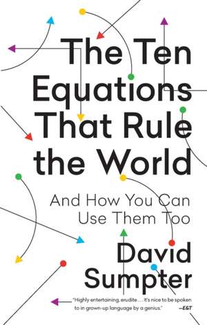 The Ten Equations That Rule the World: And How You Can Use Them Too de David Sumpter