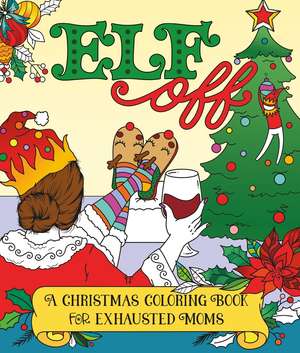 Elf Off: A Christmas Coloring Book for Exhausted Moms de Caitlin Peterson