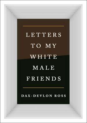 Letters to My White Male Friends de Dax-Devlon Ross