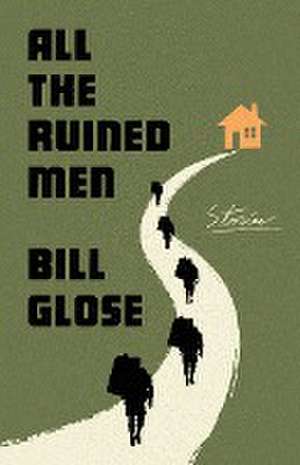 All the Ruined Men de Bill Glose