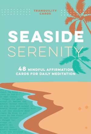 Tranquility Cards: Seaside Serenity: 48 Mindful Affirmation Cards for Daily Meditation de Aimee Chase