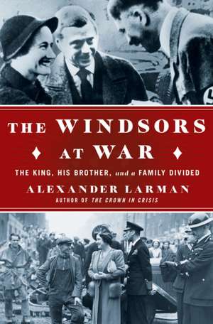 The Windsors at War de Alexander Larman