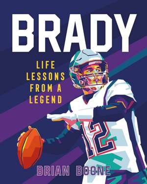 Brady: Life Lessons from a Legend de Brian Boone