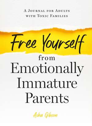 Free Yourself from Emotionally Immature Parents de Asha Gibson