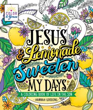 Color & Grace: Jesus & Lemonade Sweeten My Days: A Coloring Book of Life in the Son de Hannah Gooding