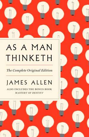 As a Man Thinketh: The Complete Original Edition and Master of Destiny de James Allen