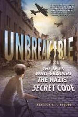 Unbreakable: The Spies Who Cracked the Nazis' Secret Code de Rebecca E F Barone