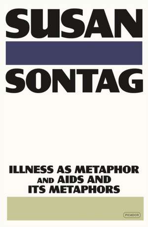 Illness as Metaphor and AIDS and Its Metaphors de Susan Sontag