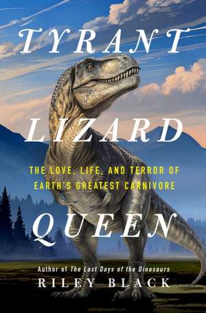 Tyrant Lizard Queen de Riley Black