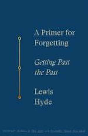 A Primer for Forgetting de Lewis Hyde