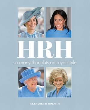 HRH: So Many Thoughts on Royal Style de Elizabeth Holmes