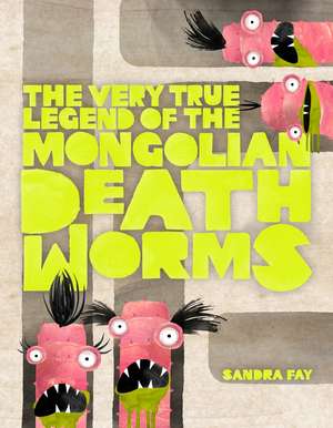 The Very True Legend of the Mongolian Death Worms de Sandra Fay