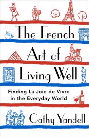 The French Art of Living Well de Cathy Yandell