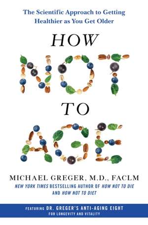 How Not to Age de M. D. Michael Greger