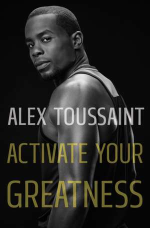 Activate Your Greatness de Alex Toussaint