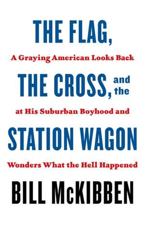 The Flag, the Cross, and the Station Wagon de Bill McKibben