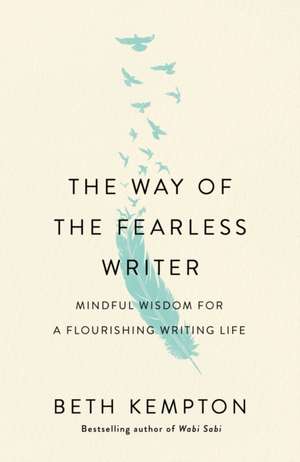 The Way of the Fearless Writer: Mindful Wisdom for a Flourishing Writing Life de Beth Kempton