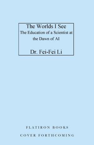 The Worlds I See de Fei-Fei Li