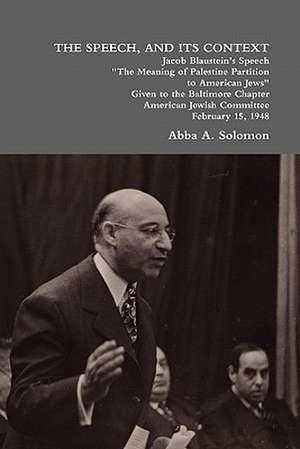 The Speech, and Its Context: Jacob Blaustein's Speech the Meaning of Palestine Partition to American Jews Given to the Baltimore Chapter, America de Abba A. Solomon