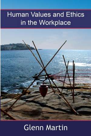 Human Values and Ethics in the Workplace de Glenn Martin