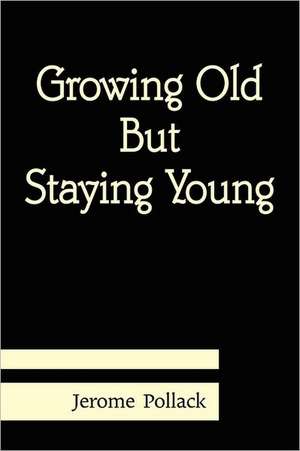 Growing Old But Staying Young de Jerome Pollack