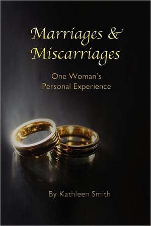 Marriages and Miscarriages: One Woman's Personal Experience de Kathleen Smith