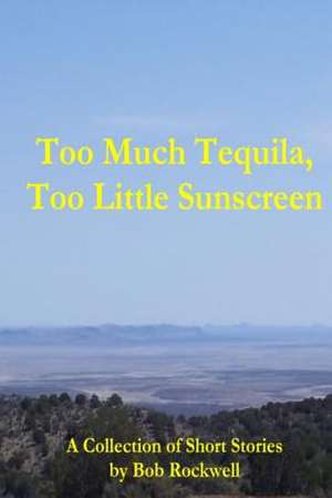 Too Much Tequila, Too Little Sunscreen de Bob Rockwell