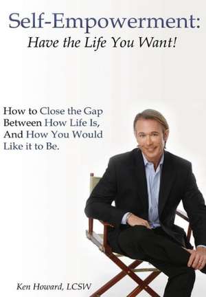 Self-Empowerment: Have the Life You Want! de Lcsw Ken Howard