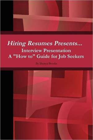 Hiring Resumes Presents... Interview Presentation a How to Guide for Job Seekers de Shenya Brooks