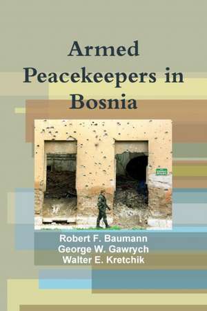 Armed Peacekeepers in Bosnia de Robert F. Baumann