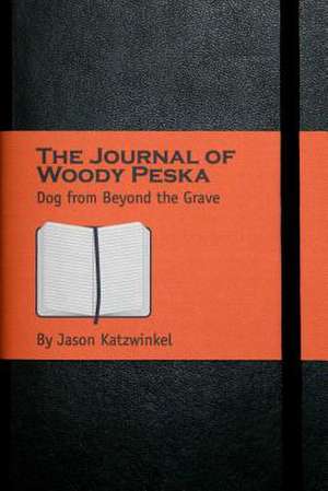 The Journal of Woody Peska: Dog from Beyond the Grave de Jason Katzwinkel