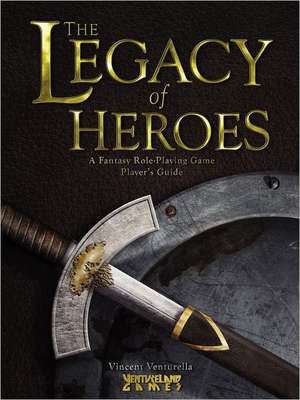 The Legacy of Heroes: A Fantasy Role-Playing Game Player's Guide de Vincent Venturella