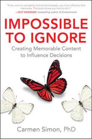 Impossible to Ignore: Creating Memorable Content to Influence Decisions de Carmen Simon