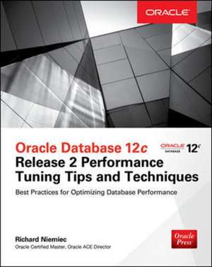 Oracle Database 12c Release 2 Performance Tuning Tips & Techniques de Richard Niemiec