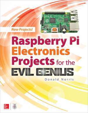 Raspberry Pi Electronics Projects for the Evil Genius de Donald Norris