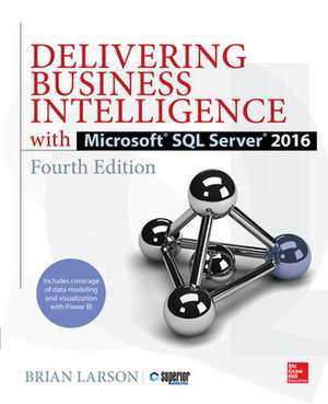 Delivering Business Intelligence with Microsoft SQL Server 2016, Fourth Edition de Brian Larson