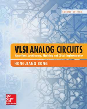 VLSI Analog Circuits: Algorithms, Architecture, Modeling, and Circuit Implementation, Second Edition de Hongjiang Song