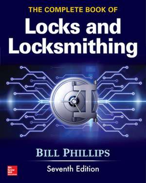 The Complete Book of Locks and Locksmithing, Seventh Edition de Bill Phillips