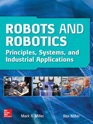 Robots and Robotics: Principles, Systems, and Industrial Applications de Rex Miller