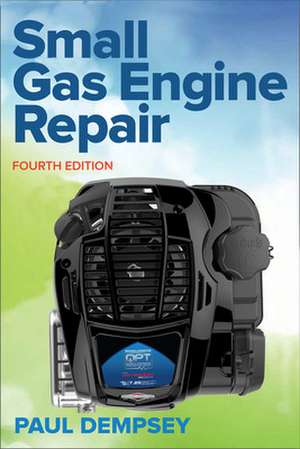 Small Gas Engine Repair, Fourth Edition de Paul Dempsey