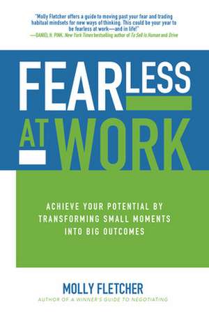 Fearless at Work: Achieve Your Potential by Transforming Small Moments into Big Outcomes de Molly Fletcher