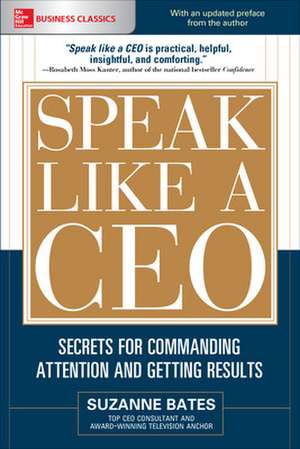 Speak Like a CEO: Secrets for Commanding Attention and Getting Results de Suzanne Bates