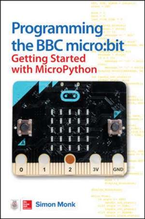 Programming the BBC micro:bit: Getting Started with MicroPython de Simon Monk