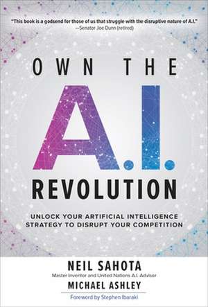 Own the A.I. Revolution: Unlock Your Artificial Intelligence Strategy to Disrupt Your Competition de Neil Sahota