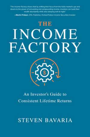 The Income Factory: An Investor’s Guide to Consistent Lifetime Returns de Steven Bavaria