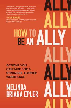 How to Be an Ally: Actions You Can Take for a Stronger, Happier Workplace de Melinda Epler