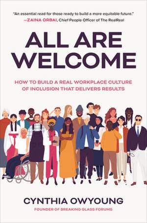 All Are Welcome: How to Build a Real Workplace Culture of Inclusion that Delivers Results de Cynthia Owyoung